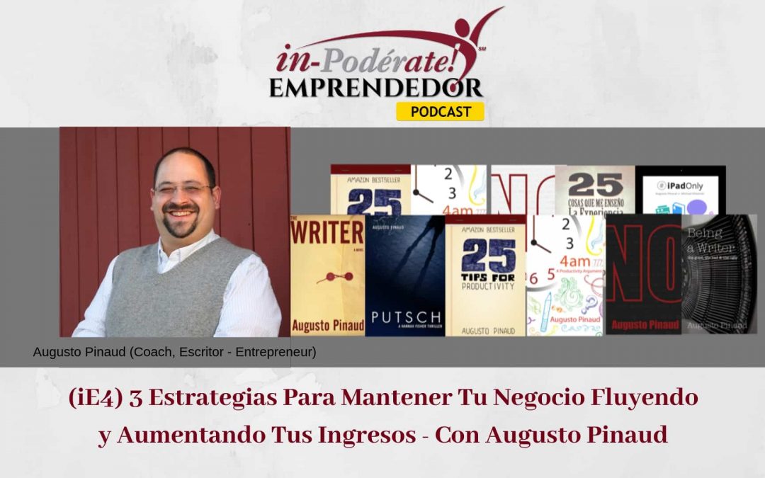(iE4) 3 Estrategias Para Mantener Tu Negocio Fluyendo y Aumentando Tus Ingresos, con Augusto Pinaud